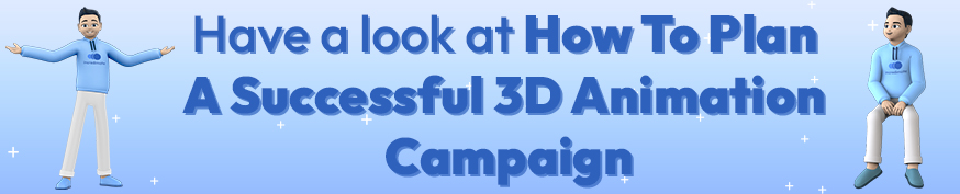  How To Plan A Successful 3D Animation Campaign